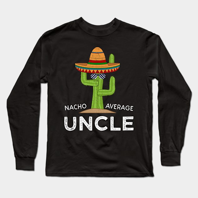 Funny Nacho Average Uncle Saying | Fun Uncle Joke Humor Long Sleeve T-Shirt by Cartba